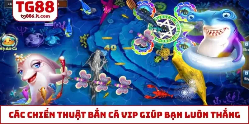 Các chiến thuật bắn cá VIP giúp bạn luôn thắng