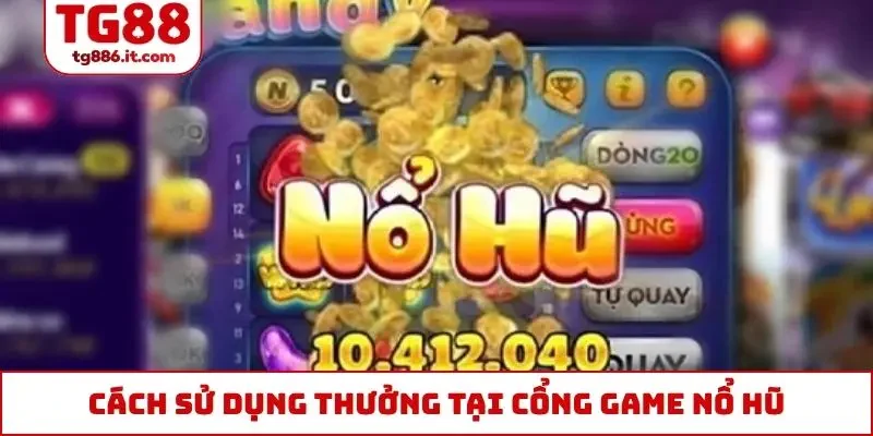 Cách sử dụng thưởng tại cổng game nổ hũ tặng code tân thủ