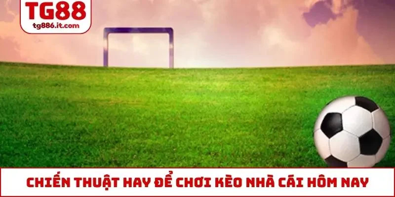 Chiến thuật hay để chơi kèo nhà cái hôm nay
