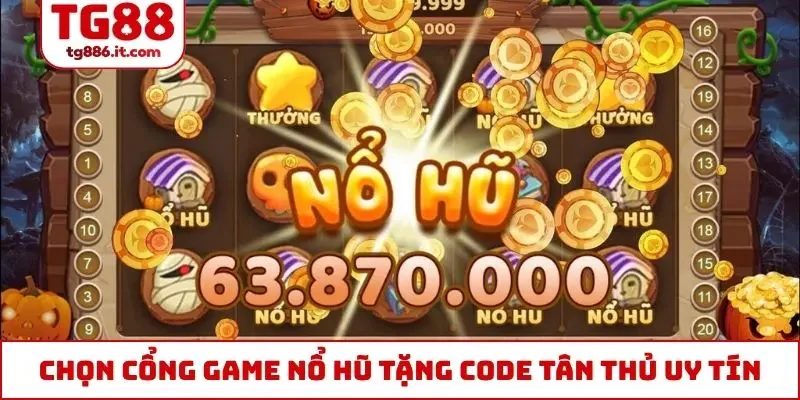 Chọn cổng game nổ hũ tặng code tân thủ uy tín