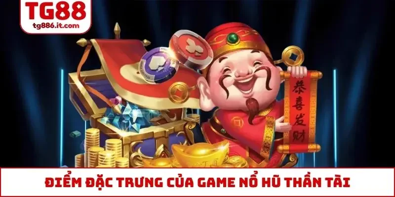Điểm đặc trưng của game nổ hũ Thần Tài