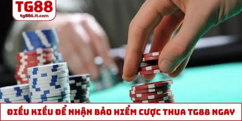 Điều kiều để nhận bảo hiểm cược thua TG88 ngay