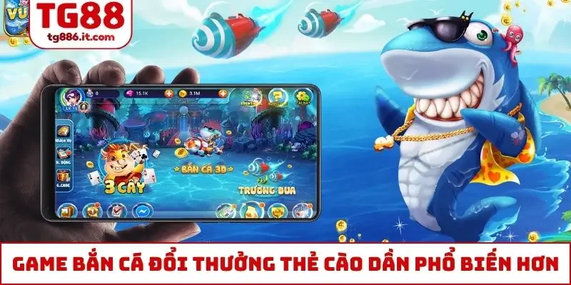 Game bắn cá đổi thưởng thẻ cào dần phổ biến hơn