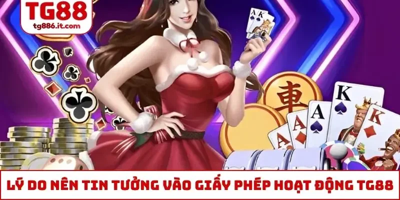 Lý do nên tin tưởng vào giấy phép hoạt động TG88