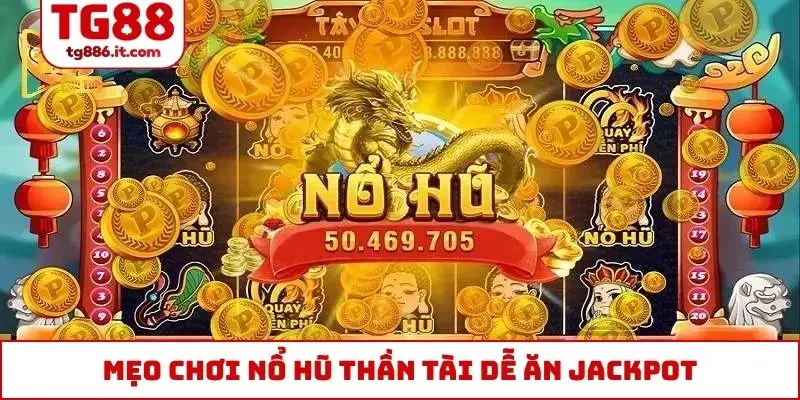 Mẹo chơi nổ hũ Thần Tài dễ ăn Jackpot