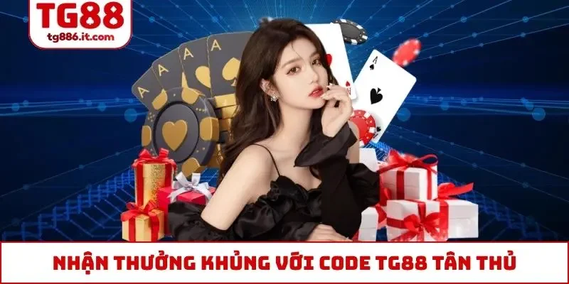 Nhận thưởng khủng với code TG88 tân thủ