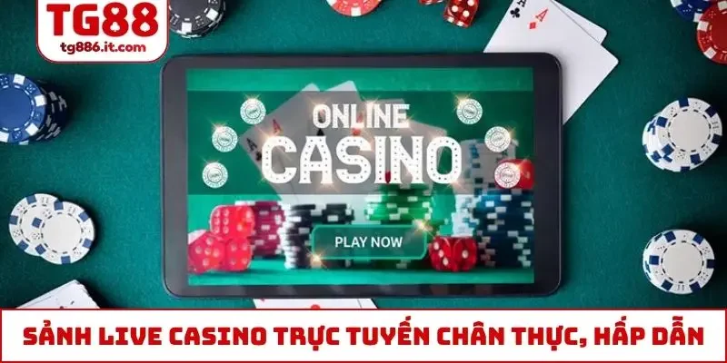 Sảnh live casino trực tuyến chân thực, hấp dẫn