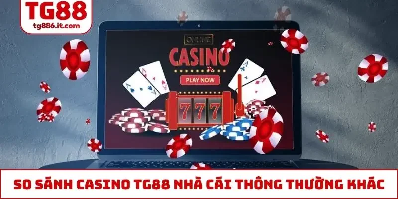 So sánh casino TG88 cùng nhà cái thông thường khác