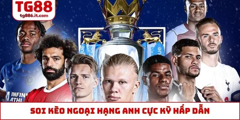 Soi kèo ngoại hạng Anh cực kỳ hấp dẫn