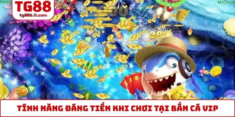 Tính năng đáng tiền khi chơi tại bắn cá VIP
