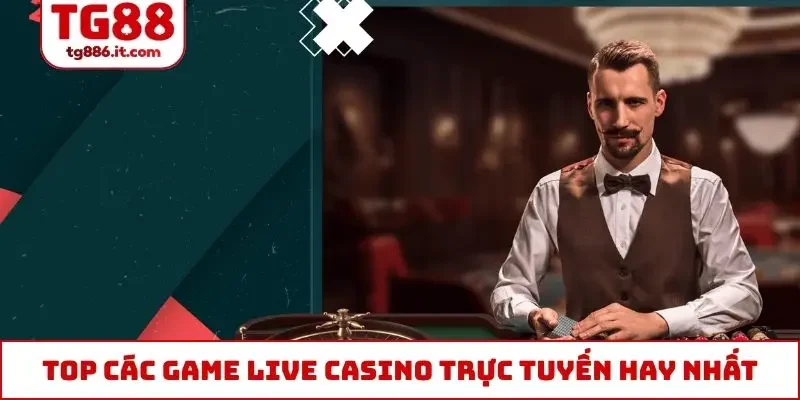 Top các game live casino trực tuyến hay nhất