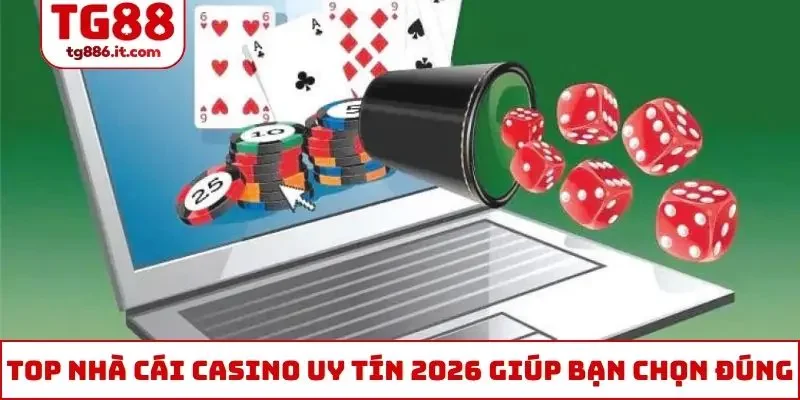Top nhà cái casino uy tín 2026 giúp bạn chọn đúng