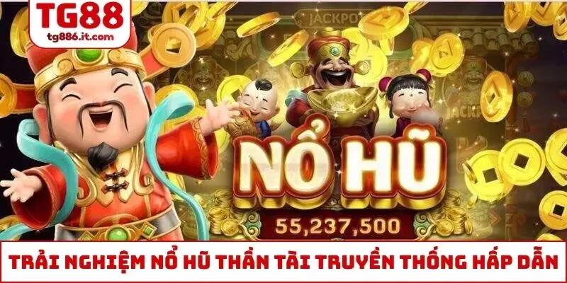 Trải nghiệm nổ hũ Thần Tài truyền thống hấp dẫn