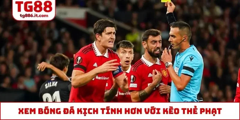 Xem bóng đá kịch tính hơn với kèo thẻ phạt